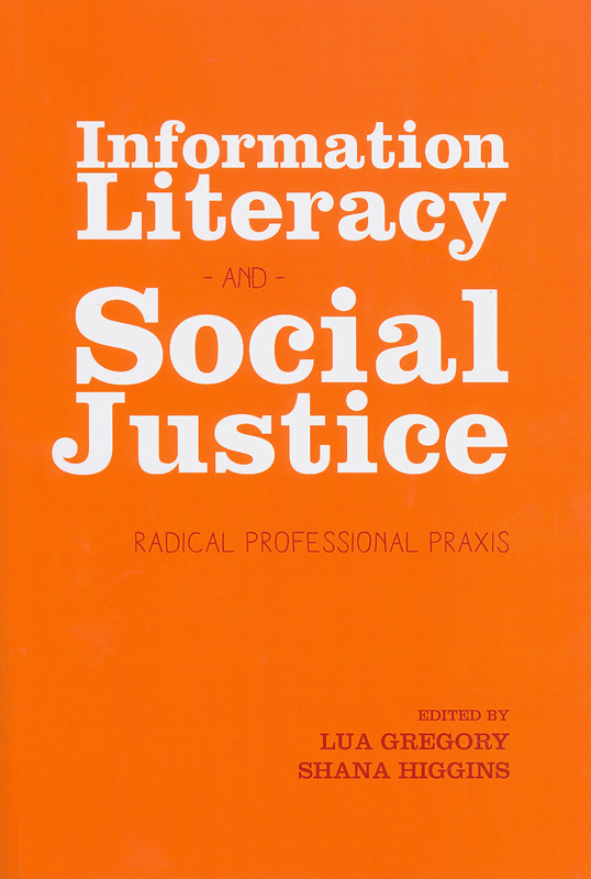  Information literacy and social justice : radical professional praxis 