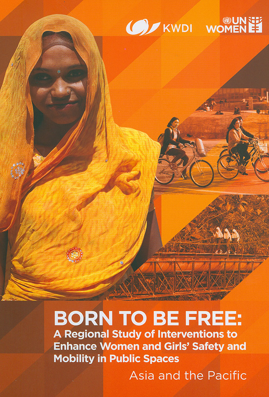  Born to be free : a regional study of interventions to enhance women and girls' safety and mobility in public spaces 