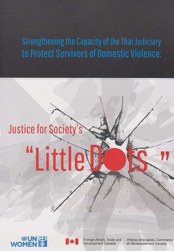  Strengthening the capacity of the Thai judiciary to protect survivors of domestic violence : justice for society's "little dots" 