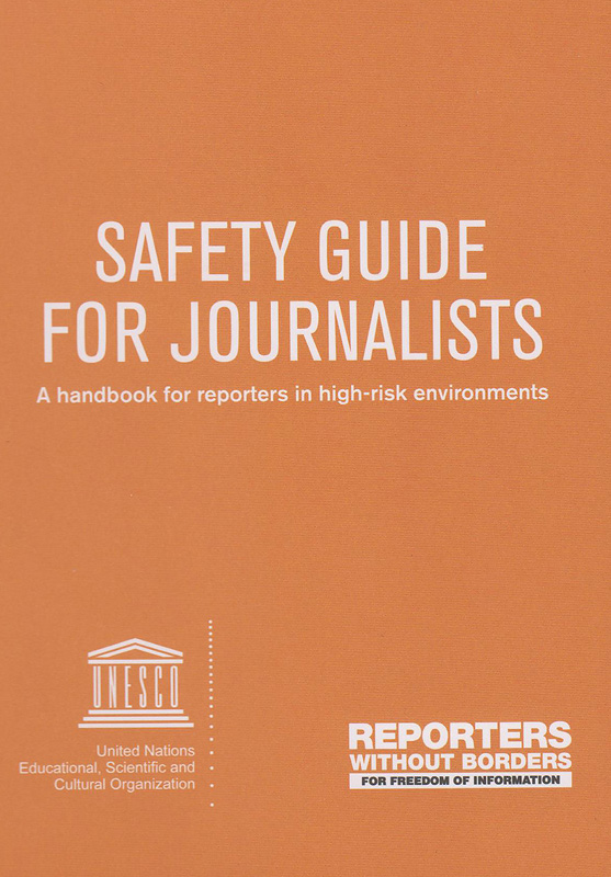  Safety guide for journalists : a handbook for reporters in high-risk environments 