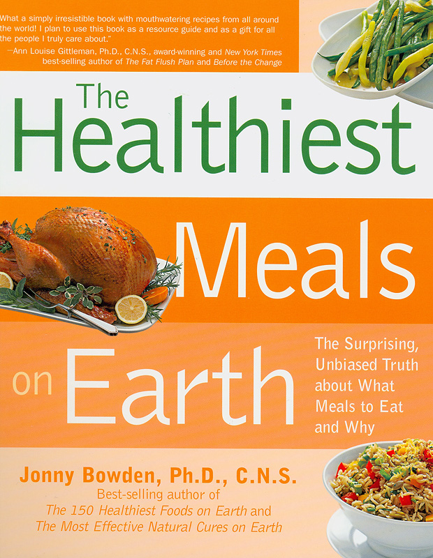  The healthiest meals on Earth : the suprising, unbiased truth about what meals to eat and why 