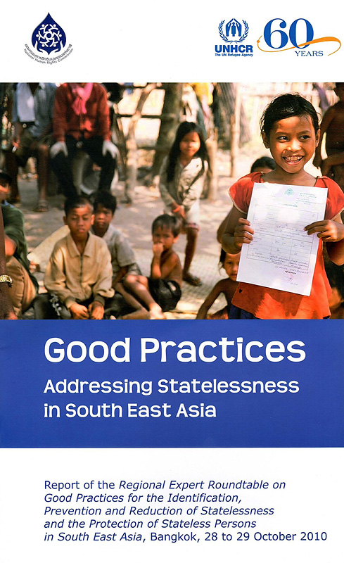  Good practices addressing statelessness in South East Asia: Report of the Regional Expert Roundtable on Good Practices for the Identification, Prevention and Reduction of Statelessness and the Protection of Stateless Persons in South East Asia, Bangkok, 28 to 29 October 2010