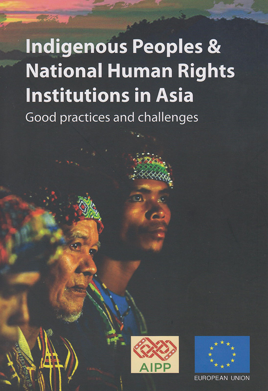  Indigenous peoples & national human rights institutions in Asia : good practices and challenges 