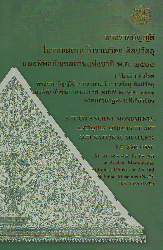  พระราชบัญญัติโบราณสถาน โบราณวัตถุ ศิลปวัตถุ และพิพิธภัณฑสถานแห่งชาติ พ.ศ. 2504 แก้ไขเพิ่มเติมโดย พระราชบัญญัติโบราณสถาน โบราณวัตถุ ศิลปวัตถุและพิพิธภัณฑสถานแห่งชาติ (ฉบับที่ 2) พ.ศ. 2535 พร้อมด้วยกฎหมายที่เกี่ยวข้อง 