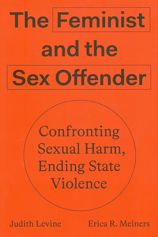  The feminist and the sex offender : confronting sexual harm, ending state violence