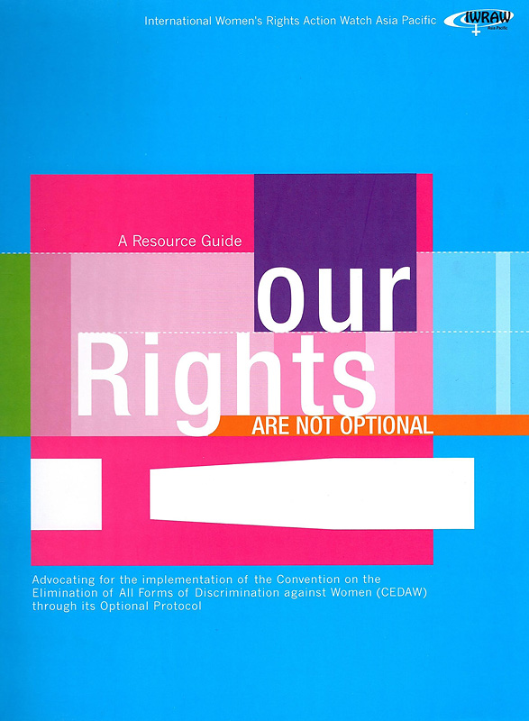  Our rights are not optional : advocating for the implementation of the Convention on the Elimination of All Forms of Discrimination against Women (CEDAW) through its optional protocol : a resource guide