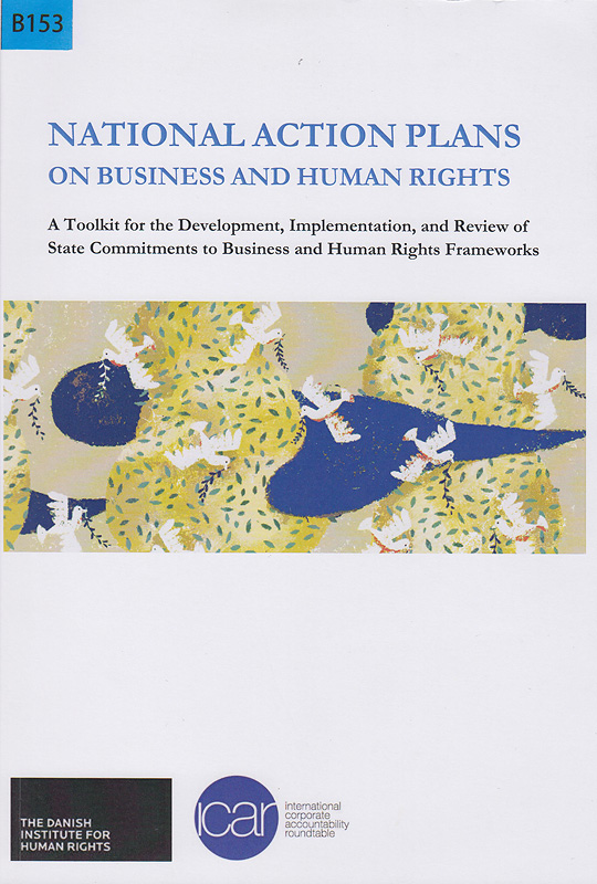  National Action Plans on business and human rights : A Toolkit for the Development, Implementstion, and Review of State Commitments to Business and Human Rights Framworks 