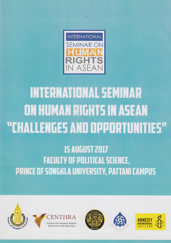  International seminar on human rights in ASEAN : Challenges and opportunities: 15 August 2017, Faculity of Political Science, Prince of Songkla University, Pattani Campus 