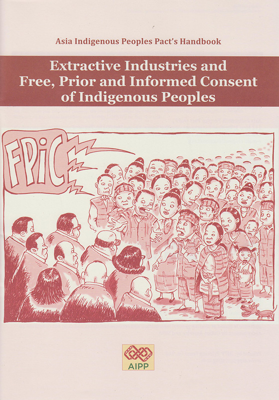  Asia indigenous peoples pact's handbook : extractive industries and free, prior and informed consent of indigenous peoples 