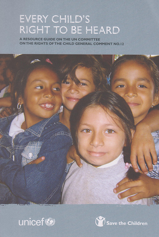  Every child's right to be heard : a resource guide on the UN Committee on the rights of the child general comment No.12 