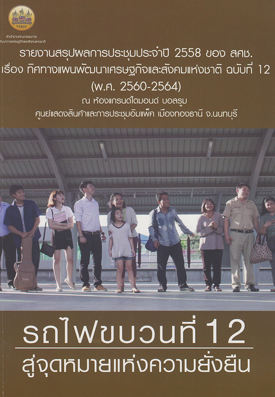  รายงานสรุปผลการประชุมประจำปี 2558 ของ สศช. เรื่อง ทิศทางแผนพัฒนาเศรษฐกิจและสังคมแห่งชาติ ฉบับที่ 12 (พ.ศ. 2560-2564) ณ ห้องแกรนด์ไดมอนด์ ศูนย์แสดงสินค้าและการประชุมอิมแพ็ค เมืองทองธานี จังหวัดนนทบุรี 