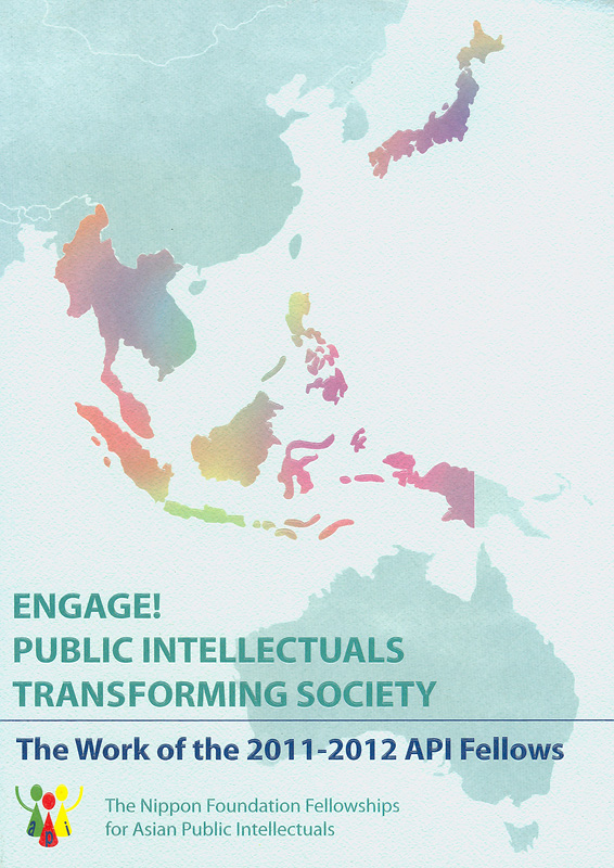  Engage! : public intellectuals transforming society : The work of the 2011-2012 API Fellows