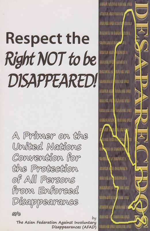  Respect the right not to be disappeared! : a primer on the United Nations Convention on the Protection of All Persons from Enforced Disappearance 