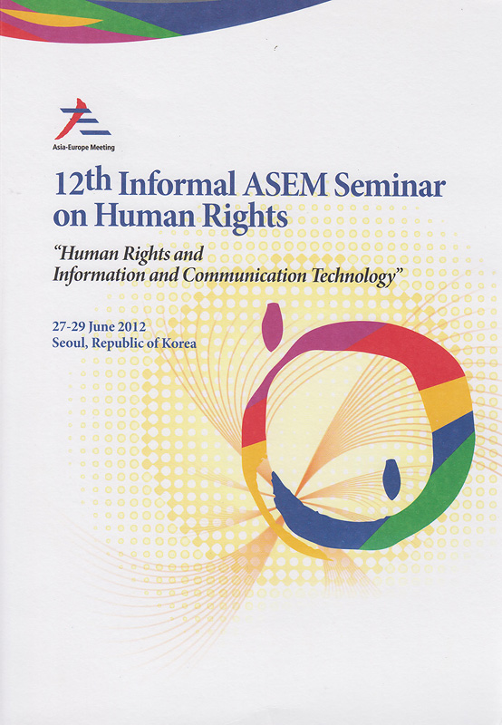  12th Informal ASEM Seminar on Human Rights "Human rights and information and communication technology" : 27-29 June 2012, Seoul, Republic of Korea