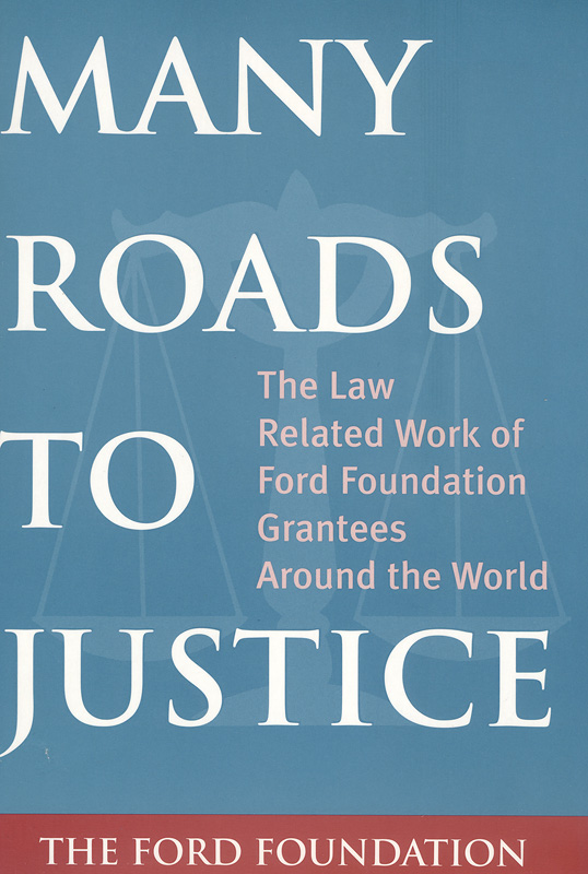  Many roads to justice : the law-related work of Ford Foundation grantees around the world 