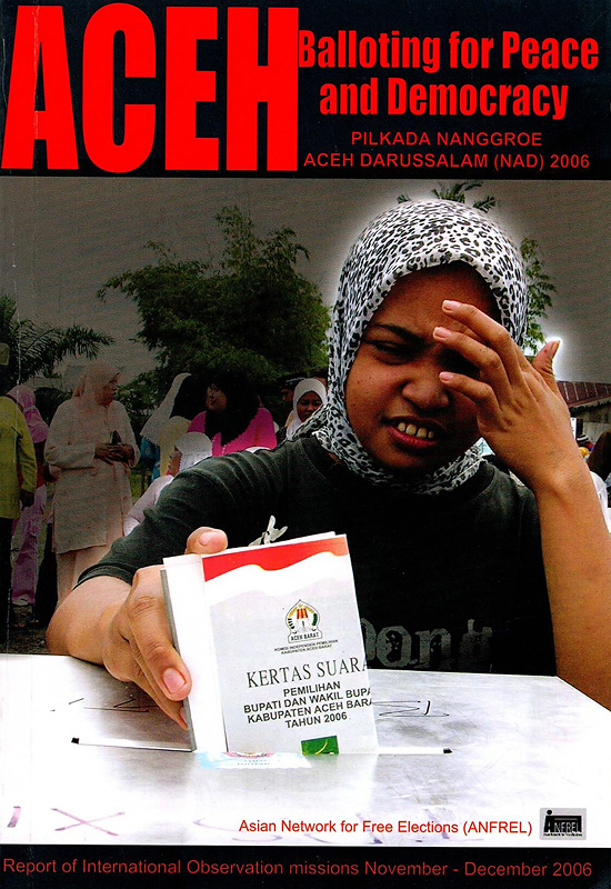  ACEH: Balloting for peace and democracy: Pilkada Nanggroe Aceh Darussalam (NAD): Report of international observation missions November-December 2006