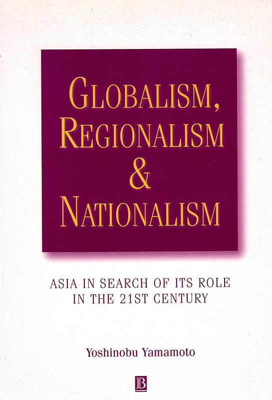  Globalism, Regionalism & Nationalism : Asia in Search of it's Role in the 21st century