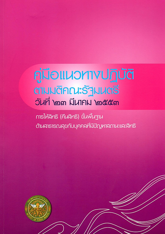  คู่มือแนวทางปฏิบัติตามมติ คณะรัฐมนตรี วันที่ 23 มีนาคม 2553 : การให้สิทธิ (คืนสิทธิ) ขั้นพื้นฐาน ด้านสาธารณสุขกับบุคคลที่มีปัญหาสถานะและสิทธิ 