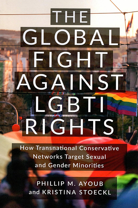  The global fight against LGBTI rights : how transnationalconservative networks target sexual and gender minorities