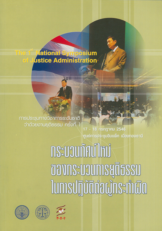  การประชุมทางวิชาการระดับชาติว่าด้วยงานยุติธรรม ครั้งที่ 1, 17-18 กรกฎาคม  2546 ศูนย์การประชุมอิมแพ็ค เมืองทองธานี : กระบวนทัศน์ใหม่ของกระบวนการยุติธรรมในการปฏิบัติต่อผู้กระทำผิด 