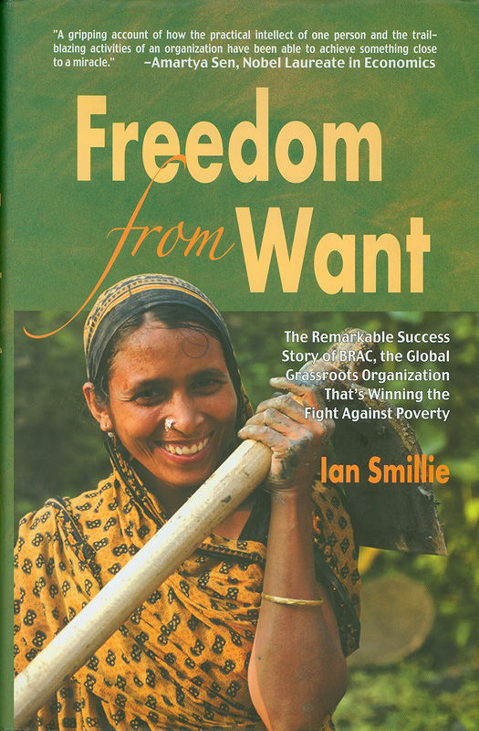  Freedom from want : the remarkable success story of BRAC, the global grassroots organization thats winning the fight against poverty 