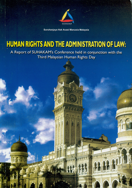  Human rights and the administration of law : a report of Suhakams conference held in conjunction with the third Malaysian human rights day, 9-10 September 2003, Kuala Lumpur, Malaysia/
