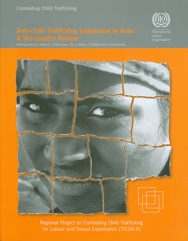  Anti-child trafficking legislation in Asia : a six-country review : Bangladesh, Nepal, Pakistan, Sri Lanka, Thailand & Indonesia 