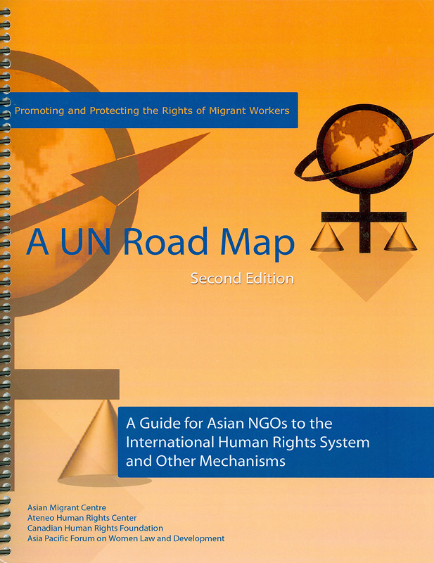  Promoting and protecting the rights of migrant workers : a UN road map ; a guide for Asian NGOs to the International Human Rights System and other mechanisms 