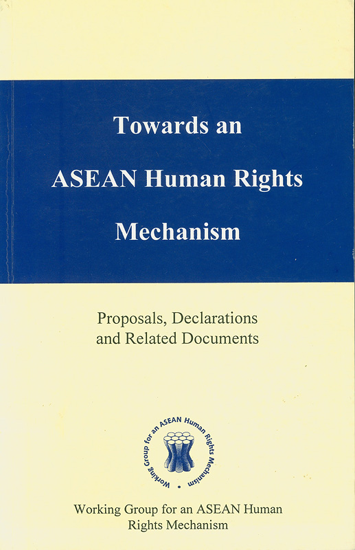  Towards an ASEAN human rights mechanism : proposals, declarations and related documents / Working Group for an ASEAN Human Rights Mechanism
