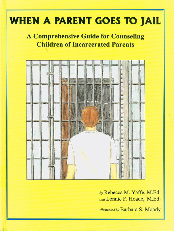  When a parent goes to jail : a comprehensive guide for counseling children of incarcerated parents 