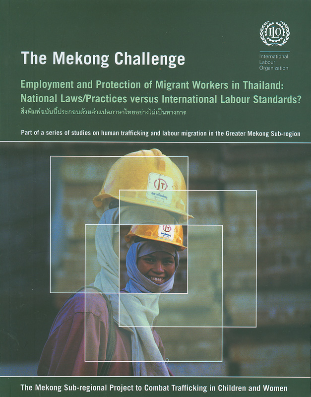  The Mekong challenge : employment and protection of migrant workers in Thailand : national laws/practices versus International Labour standards? 