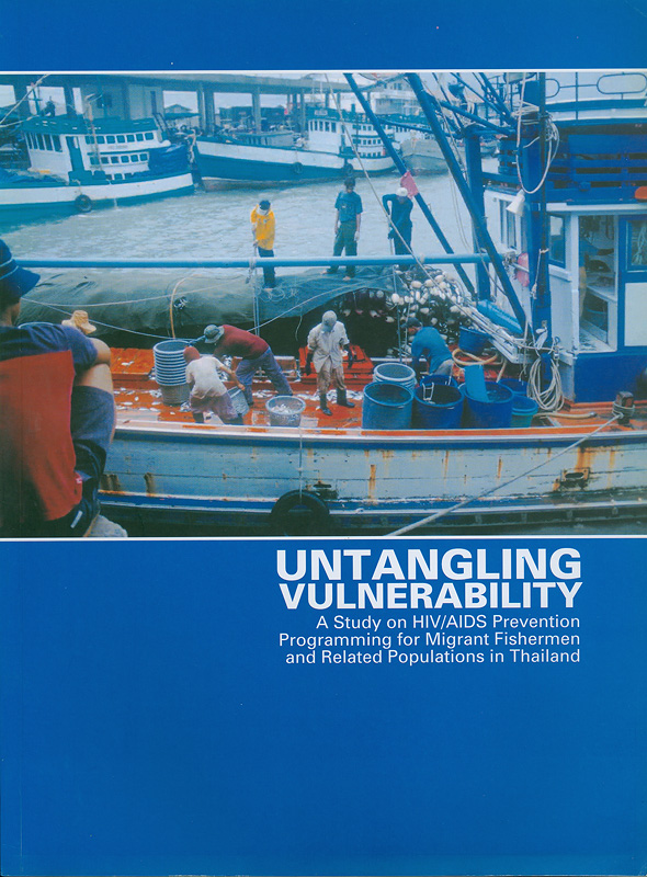  Untangling vulnerability : a study on HIV/AIDS prevention programming for migrant fishermen and related populations in Thailand 