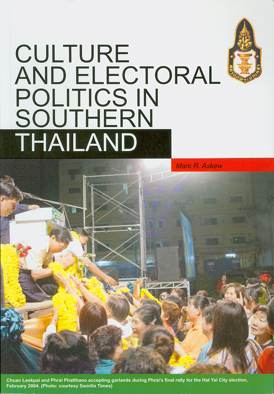  Culture and electoral politics in southern Thailand : election campaigning, group formation and the symbolic construction of political allegiances in Songkhla province