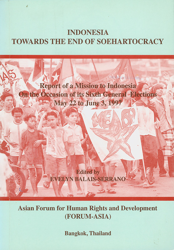  Indonesia towards the end of Soehartocracy : report of a mission to Indonesia on the occasion of its sixth general elections May 22 to June 3, 1997 