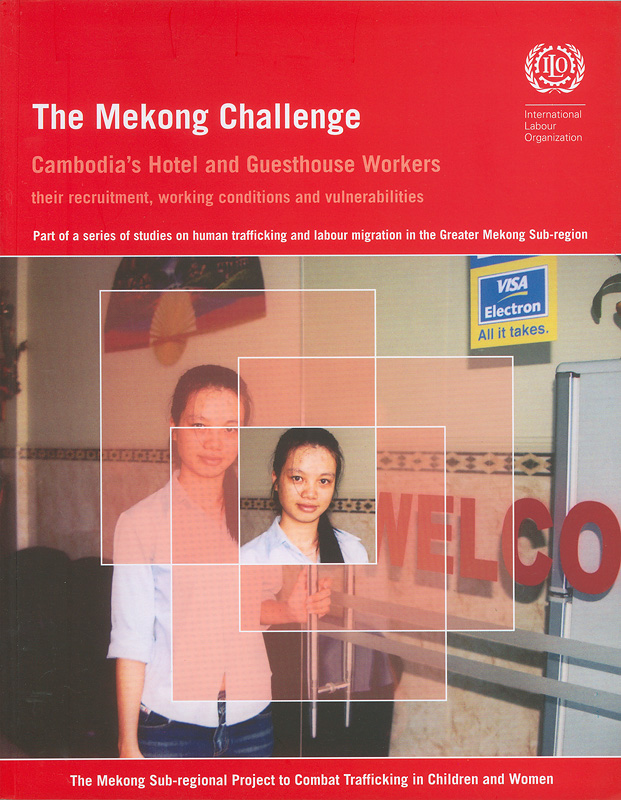  The Mekong challenge : Cambodia's hotel and guesthouse workers : their recruitment, working conditions and vulnerabilities 