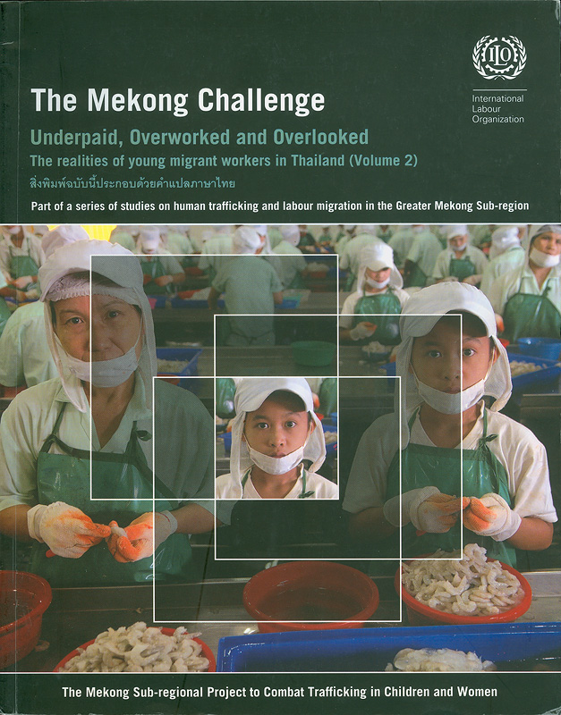  The Mekong challenge : underpaid, overworked, and overlooked : the realities of young migrant workers in Thailand. 
