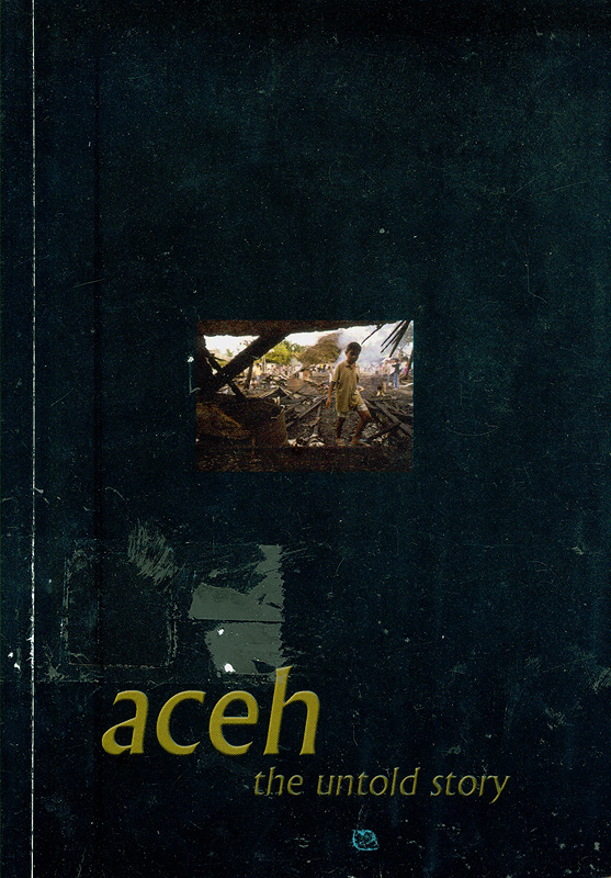  Aceh : the untold story : an introduction to the human rights crisis in Aceh 