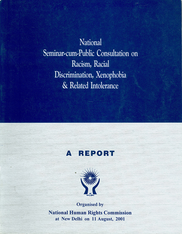  National seminar-cum-public consultation on racism, racial discrimination, xenophobia & related intolerance, held at New Delhi on 11 August, 2001 : a report 