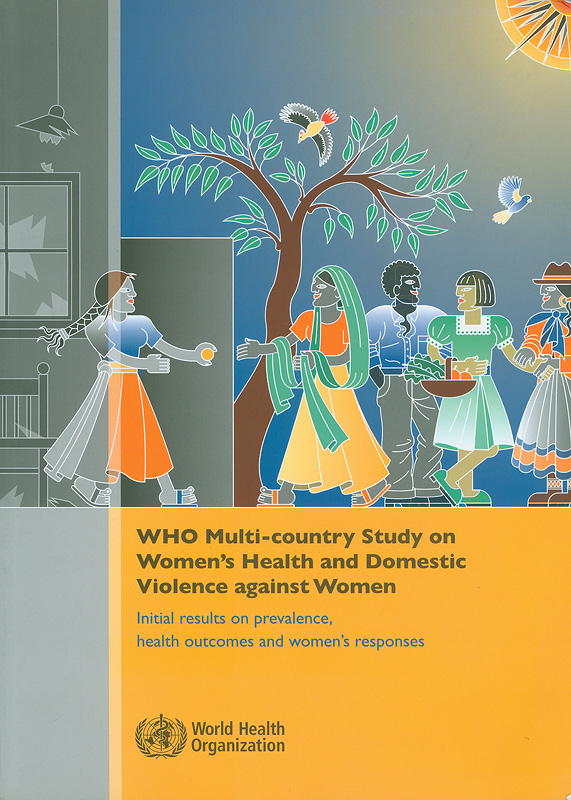  WHO multi-country study on women's health and domestic violence against women : initial results on prevalence, health outcomes and women's responses 