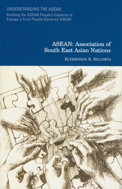  Understanding the ASEAN : building the ASEAN peoples capacity to engage a truly people-centered ASEAN
