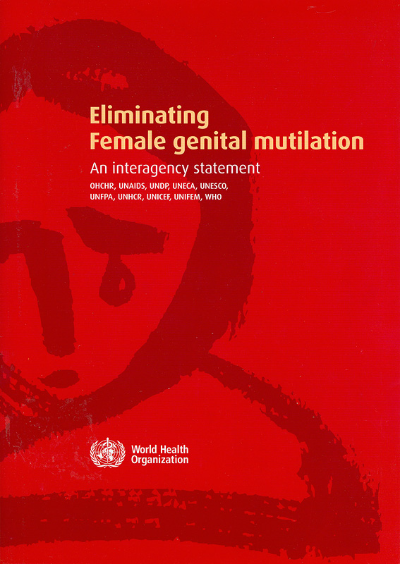  Eliminating female genital mutilation : an interagency statement OHCHR, UNAIDS, UNDP, UNECA, UNESCO, UNFPA, UNHCR,UNICEF, UNIFEM, WHO
