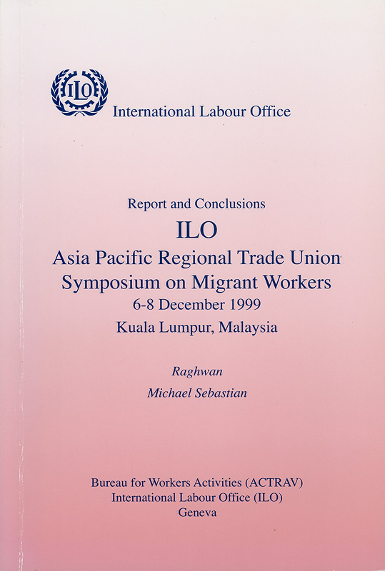  Report and Conclusions ILO Asia Pacific Regional TradeUnion Symposium on migrant workers, 6-8 December 1999,Kuala Lumpur, Malaysia 