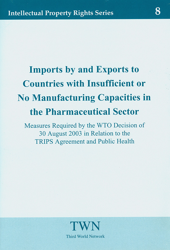  Imports by and exports to countries with insufficient or no manufacturing capacities in the pharmaceutical sector : measures required by the WTO decision of 30 August 2003 in relation to the TRIPS agreement and public health 