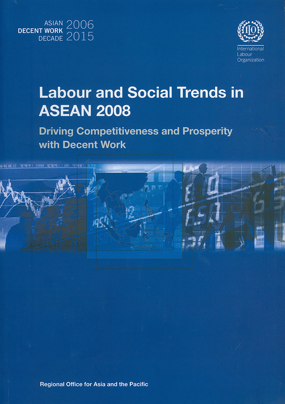 Labour and social trends in ASEAN 2008 : driving competitiveness and prosperity with decent work 