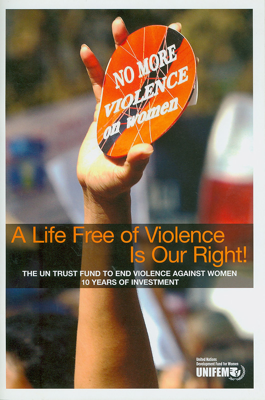  A life free of violence is our right! : the UN trust fund to end violence against women : 10 years of investment 
