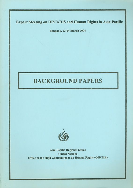  Background papers : expert meeting on HIV/AIDS and human rights in Asia-Pacific, Bangkok, 23-24 March 2004 