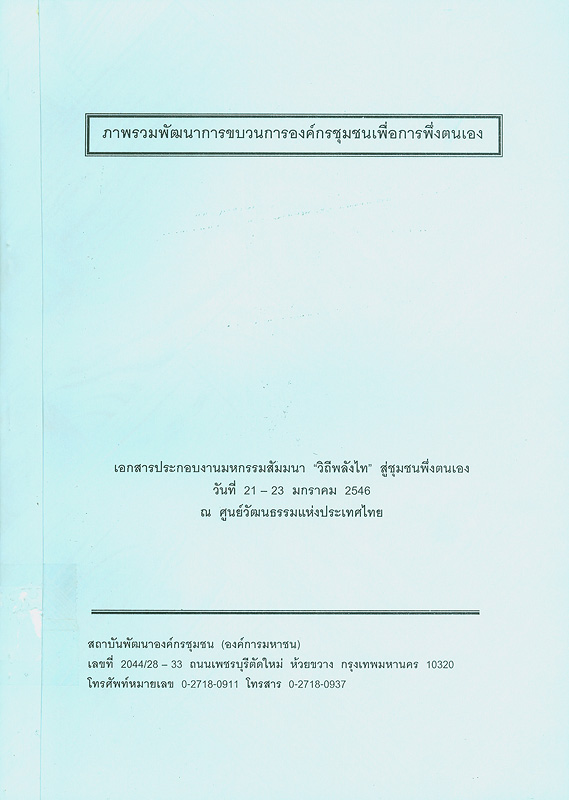  ภาพรวมพัฒนาขบวนการองค์กรชุมชนเพื่อการพึ่งตนเอง : เอกสารประกอบงานมหกรรมชุมชนเข้มแข็งครั้งที่ 1 วันที่ 21-23 มกราคม2546 ณ ศูนย์วัฒนธรรมแห่งประเทศไทย กรุงเทพฯ
