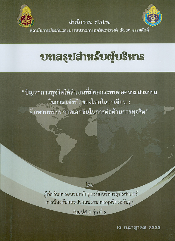  บทสรุปสำหรับผู้บริหาร การนำเสนอยุทธศาสตร์ เรื่อง "ปัญหาการทุจริตให้สินบนที่มีผลกระทบต่อความสามารถในการแข่งขันของไทยในอาเซียน : ศึกษาบทบาทภาคเอกชนในการต่อต้านการทุจริต" หลักสูตร "นักบริหารยุทธศาสตร์การป้องกันและปราบปรามการทุจริตระดับสูง" (นยปส.) รุ่นที่ 3 วันพฤหัสบดีที่ 19 กรกฎาคม พ.ศ.2555 ณ ห้องคอนเวนชั่น A, B โรงแรมแอมบาสเดอร์ กรุงเทพมหานคร 