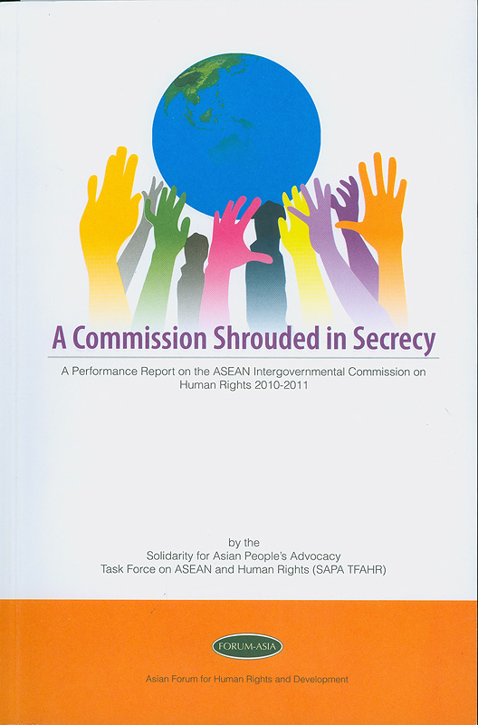  A commission shrouded in secrecy : a performance report of the ASEAN Intergovernmental Commission on Human Rights, 2010-2011 