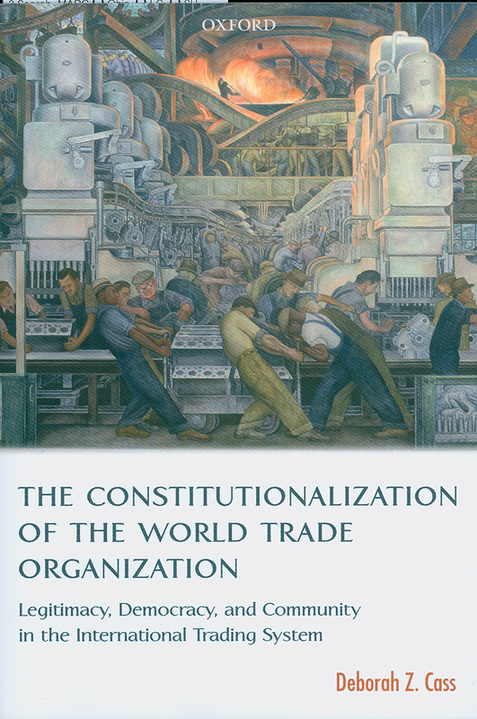  The constitutionalization of the World Trade Organization: legitimacy, democracy, and community in theinternational trading system 